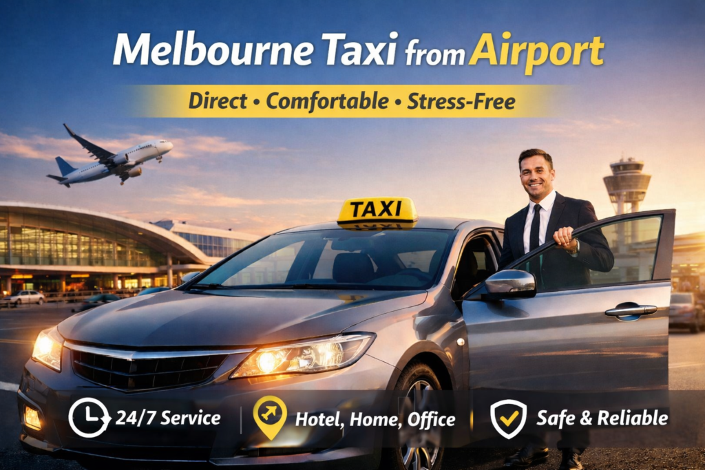 Melbourne Taxi from Airport – Reliable, Comfortable & Stress-Free Airport Transfers