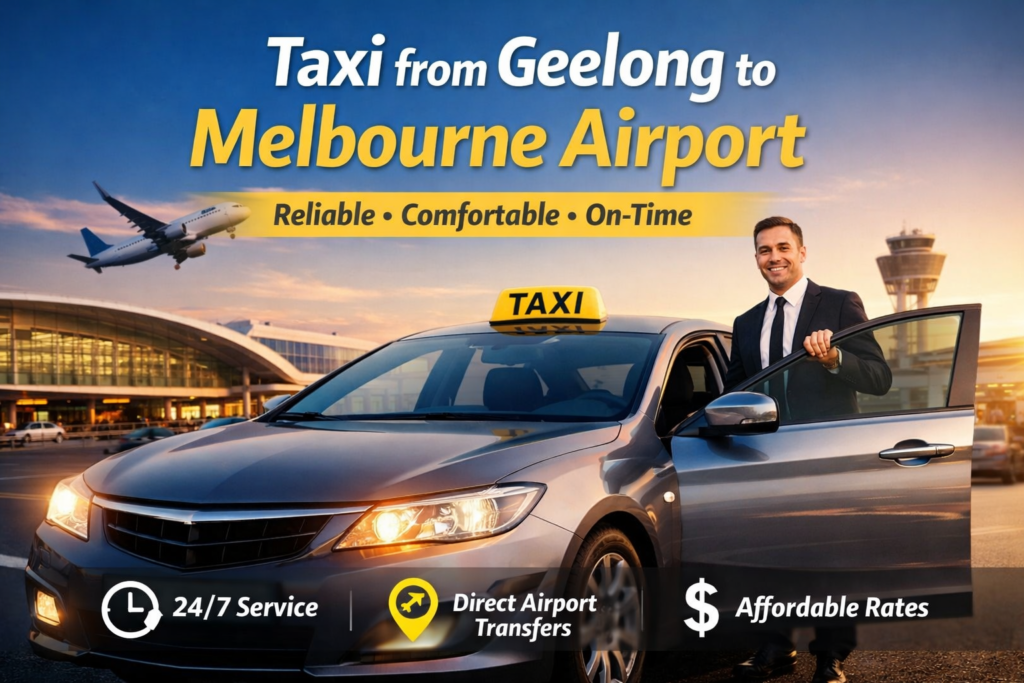Taxi from Geelong to Melbourne Airport – Reliable, Comfortable & On-Time Airport Transfers