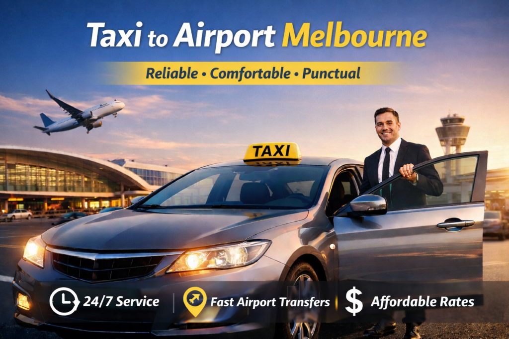 Taxi to Airport Melbourne – Reliable, Comfortable & Stress-Free Airport Transfers