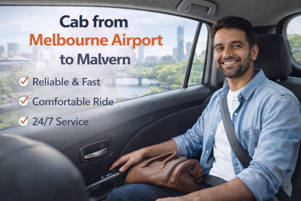 Cab from Melbourne Airport to Malvern: The Smartest Way to Travel Comfortably