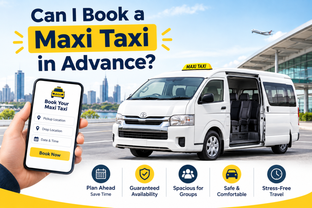 Can I Book a Maxi Taxi in Advance? Your Complete Guide
